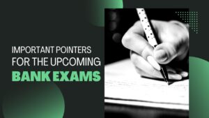 Important Pointers for the Upcoming Bank Exams